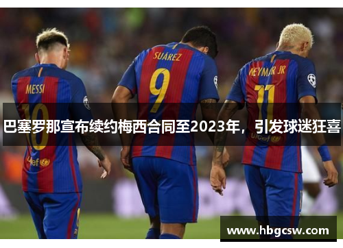 巴塞罗那宣布续约梅西合同至2023年，引发球迷狂喜